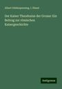 Albert Güldenpenning: Der Kaiser Theodosius der Grosse: Ein Beitrag zur römischen Kaisergeschichte, Buch