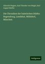 Albrecht Wagner: Die Chroniken der baierischen Städte: Regensburg, Landshut, Mühldorf, München, Buch