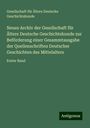 Gesellschaft für Ältere Deutsche Geschichtskunde: Neues Archiv der Gesellschaft für Ältere Deutsche Geschichtskunde zur Beförderung einer Gesammtausgabe der Quellenschriften Deutscher Geschichten des Mittelalters, Buch