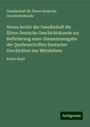 Gesellschaft für Ältere Deutsche Geschichtskunde: Neues Archiv der Gesellschaft für Ältere Deutsche Geschichtskunde zur Beförderung einer Gesammtausgabe der Quellenschriften Deutscher Geschichten des Mittelalters, Buch