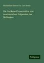 Maximilian Gustav Chr. Carl Braun: Die trockene Conservation von anatomischen Präparaten der Mollusken, Buch