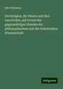 Otto Pfleiderer: Die Religion, ihr Wesen und ihre Geschichte, auf Grund des gegenwärtigen Standes der philosophischen und der historischen Wissenschaft, Buch