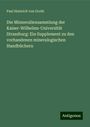 Paul Heinrich von Groth: Die Minneraliensammlung der Kaiser-Wilhelms-Universität Strassburg: Ein Supplement zu den vorhandenen mineralogischen Handbüchern, Buch