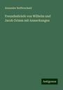 Alexander Reifferscheid: Freundesbriefe von Wilhelm und Jacob Grimm mit Anmerkungen, Buch