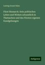 Ludwig Ernest Hahn: Fürst Bismarck: Sein politisches Leben und Wirken urkundlich in Thatsachen und des Fürsten eigenen Kundgebungen, Buch