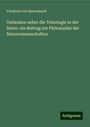 Friedrich Von Baerenbach: Gedanken ueber die Teleologie in der Natur: ein Beitrag zur Philosophie der Naturwissenschaften, Buch