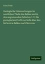 Franz Toula: Geologische Untersuchungen im westlichen Theile des Balkan und in den angrenzenden Gebieten: I. V. Ein geologisches Profil von Sofia über den Berkovica-Balkan nach Bercovac, Buch