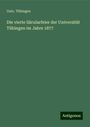 Univ. Tübingen: Die vierte Säcularfeier der Universität Tübingen im Jahre 1877, Buch