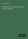 Ludwig Salvator: Eine Blume aus den goldenen Lande; oder, Los Angeles, Buch