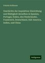 Fridolin Hoffmann: Geschichte der Inquisition: Einrichtung und Rhätigkeit derselben in Spanien, Portugal, Italien, den Niederlander, Frankreich, Deutschland, Süd-America, Indien, und China, Buch