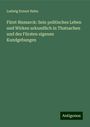 Ludwig Ernest Hahn: Fürst Bismarck: Sein politisches Leben und Wirken urkundlich in Thatsachen und des Fürsten eigenen Kundgebungen, Buch