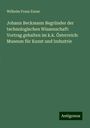 Wilhelm Franz Exner: Johann Beckmann Begründer der technologischen Wissenschaft: Vortrag gehalten im k.k. Österreich: Museum für Kunst und Industrie, Buch