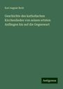 Karl August Beck: Geschichte des katholischen Kirchenliedes von seinen ertsten Anfängen bis auf die Gegenwart, Buch