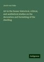 Jacob Von Falke: Art in the house: historical, critical, and aesthetical studies on the decoration and furnishing of the dwelling, Buch