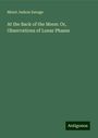 Minot Judson Savage: At the Back of the Moon: Or, Observations of Lunar Phases, Buch