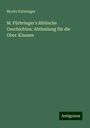 Moritz Fürbringer: M. Fürbringer's Biblische Geschichten: Abtheilung für die Ober-Klassen, Buch