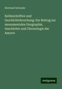 Eberhard Schrader: Keilinschriften und Geschichtsforschung: Ein Beitrag zur monumentalen Geographie, Geschichte und Chronologie der Assyrer, Buch