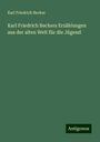 Karl Friedrich Becker: Karl Friedrich Beckers Erzählungen aus der alten Welt für die Jügend, Buch