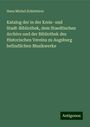 Hans Michel Schletterer: Katalog der in der Kreis- und Stadt-Bibliothek, dem Staedtischen Archive und der Bibliothek des Historischen Vereins zu Augsburg befindlichen Musikwerke, Buch