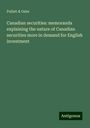 Pellatt & Osler: Canadian securities: memoranda explaining the nature of Canadian securities more in demand for English investment, Buch