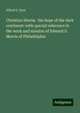 Alfred S. Dyer: Christian liberia: the hope of the dark continent: with special reference to the work and mission of Edward S. Morris of Philadelphia, Buch