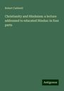 Robert Caldwell: Christianity and Hinduism: a lecture addressed to educated Hindus: in four parts, Buch