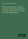 George Alexander Chadwick: Christ bearing witness to himself: being the Donnellan lectures for the year 1878-9, delivered in the Chapel of Trinity College, Dublin, Buch