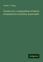 Jennie J. Young: Ceramic art; a compendium of history & manufacture of pottery & porcelain, Buch