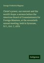 George Frederick Magoun: Christ's power, our warrent and the world's hope: a sermon before the American Board of Commissioners for Foreign Missions, at the seventieth annual meeting, held in Syracuse, N.Y., Oct. 7, 1879, Buch