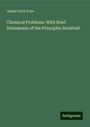 James Clark Foye: Chemical Problems: With Brief Statements of the Principles Involved, Buch