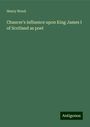 Henry Wood: Chaucer's influence upon King James I of Scotland as poet, Buch