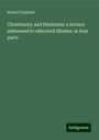 Robert Caldwell: Christianity and Hinduism: a lecture addressed to educated Hindus: in four parts, Buch