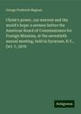 George Frederick Magoun: Christ's power, our warrent and the world's hope: a sermon before the American Board of Commissioners for Foreign Missions, at the seventieth annual meeting, held in Syracuse, N.Y., Oct. 7, 1879, Buch