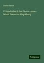 Gustav Hertel: Urkundenbuch des Klosters unser lieben Frauen zu Magdeburg, Buch