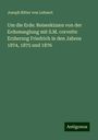 Joseph Ritter von Lehnert: Um die Erde: Reiseskizzen von der Erdumseglung mit S.M. corvette Erzherzog Friedrich in den Jahren 1874, 1875 und 1876, Buch