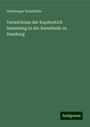 Hamburger Kunsthalle: Verzeichniss der Kupferstich Sammlung in der Kunsthalle zu Hamburg, Buch