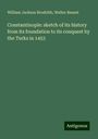 William Jackson Brodribb: Constantinople: sketch of its history from its foundation to its conquest by the Turks in 1453, Buch