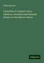 Philip Abraham: Curiosities of Judaism: Facts, Opinions, Anecdotes and Remarks Relative to the Hebrew Nation, Buch