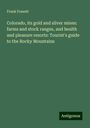 Frank Fossett: Colorado, its gold and silver mines: farms and stock ranges, and health and pleasure resorts: Tourist's guide to the Rocky Mountains, Buch