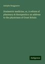 Adolphe Burggraeve: Dosimetric medicine, or, A reform of pharmacy & therapeutics: an address to the physicians of Great Britain, Buch