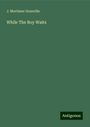 J. Mortimer Granville: While The Boy Waits, Buch