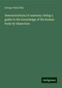 George Viner Ellis: Demonstrations of anatomy: being a guide to the knowledge of the human body by dissection, Buch