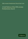 Fifth Avenue Presbyterian Church New York: A brief history of the Fifth avenue Presbyterian church, Buch