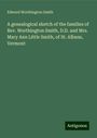 Edward Worthington Smith: A genealogical sketch of the families of Rev. Worthington Smith, D.D. and Mrs. Mary Ann Little Smith, of St. Albans, Vermont, Buch