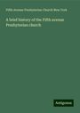 Fifth Avenue Presbyterian Church New York: A brief history of the Fifth avenue Presbyterian church, Buch