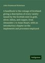 John Drummond Robertson: A handbook to the coinage of Scotland: giving a description of every variety issued by the Scottish mint in gold, silver, billon, and copper, from Alexander I. to Anne Stuart, with an introductory chapter on the implements and processes employed, Buch