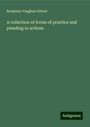 Benjamin Vaughan Abbott: A collection of forms of practice and pleading in actions, Buch