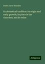 Burke Aaron Hinsdale: Ecclesiastical tradition: its origin and early growth; its place in the churches; and its value, Buch