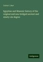 Calvin C. Burt: Egyptian and Masonic history of the original and una-bridged ancient and ninety-six degree, Buch