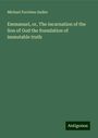 Michael Ferrebee Sadler: Emmanuel, or, The incarnation of the Son of God the foundation of immutable truth, Buch